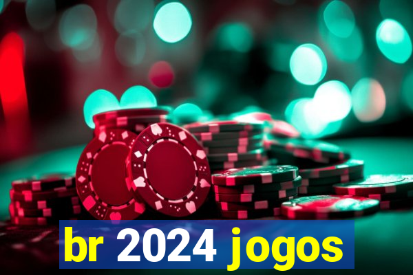 br 2024 jogos